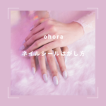 ohora(オホーラ)ネイルシールのはがし方｜リムーバーなしで安全にオフする方法と爪の保護ケア